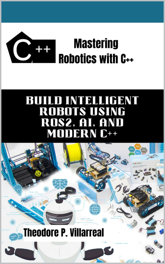 Mastering Robotics with C++: Build Intelligent Robots Using ROS2, AI, and Modern C++