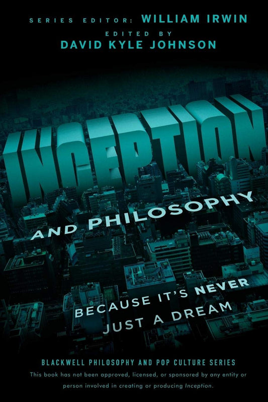 Inception and Philosophy: Because It's Never Just a Dream (The Blackwell Philosophy and Pop Culture Series)