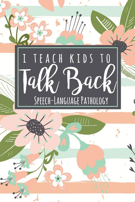 I Teach Kids To Talk Back Speech-Language Pathology: A Cute SLP Gift Notebook For Speech Therapists + Speech Therapy Assistants