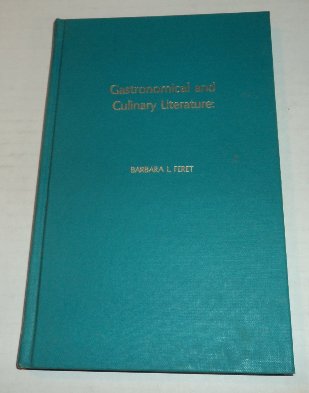 Gastronomical and Culinary Literature: A Survey and Analysis of Historically-Oriented Collections in the U.S.A.