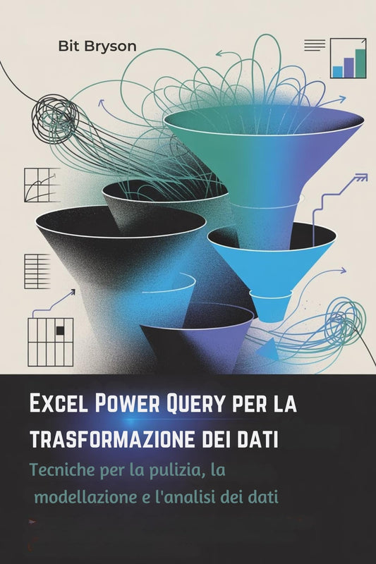 Excel Power Query per la trasformazione dei dati : Tecniche per la pulizia, la modellazione e l'analisi dei dati (Italian Edition)