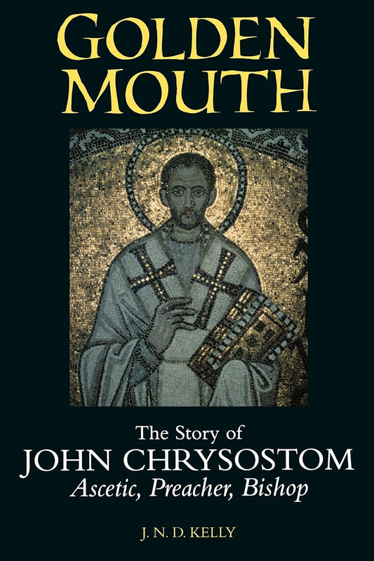 Golden Mouth: The Story of John Chrysostom―Ascetic, Preacher, Bishop