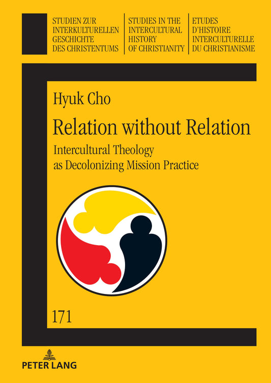 Relation without Relation: Intercultural Theology as Decolonizing Mission Practice (Studien zur interkulturellen Geschichte des Christentums / Etudes ... Intercultural History of Christianity, 171)