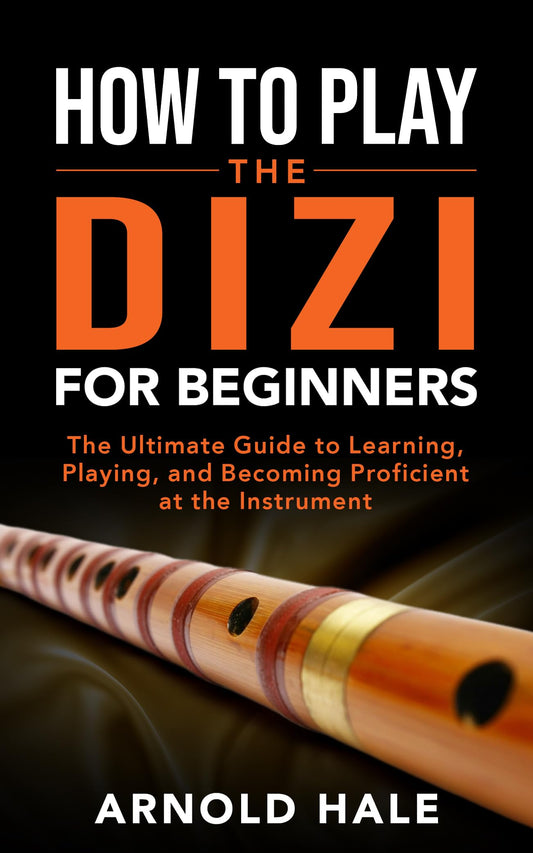 How to Play Dizi for Beginners: The Ultimate Guide to Learning, Playing, and Becoming Proficient at the Instrument (Instruments for Beginners)