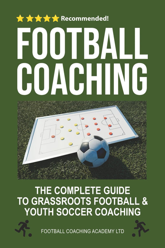 Football Coaching: The Complete Guide to Grassroots Football and Youth Soccer Coaching (Football/Soccer Coaching Series)