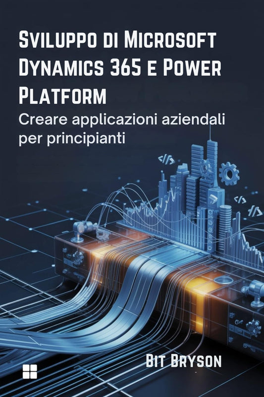 Sviluppo di Microsoft Dynamics 365 e Power Platform : Creare applicazioni aziendali per principianti (Italian Edition)