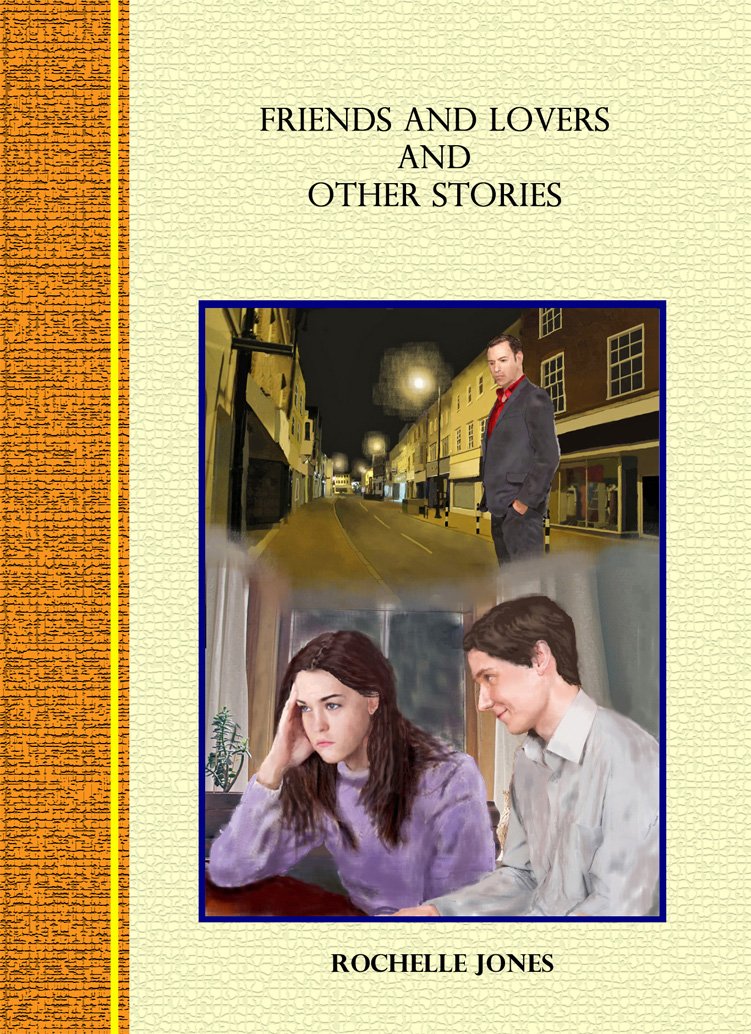 Friends and Lovers and other Stories: Short Stories by Rochelle Jones