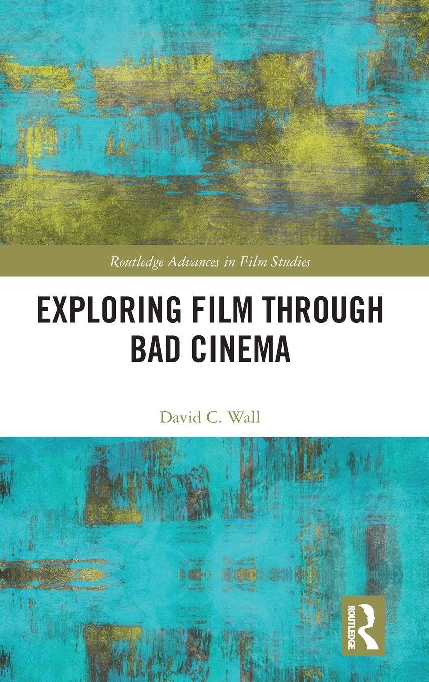 Exploring Film through Bad Cinema (Routledge Advances in Film Studies)