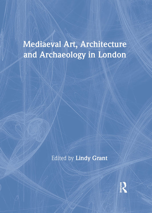 Mediaeval Art, Architecture and Archaeology in London (The British Archaeological Association Conference Transactions)
