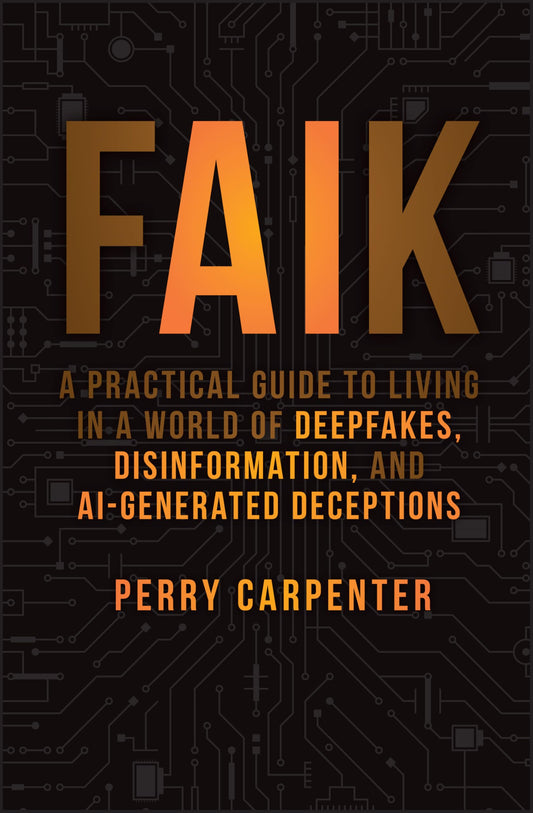 FAIK: A Practical Guide to Living in a World of Deepfakes, Disinformation, and AI-Generated Deceptions