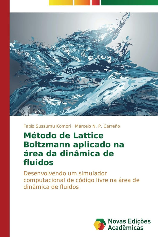 Método de Lattice Boltzmann aplicado na área da dinâmica de fluidos: Desenvolvendo um simulador computacional de código livre na área de dinâmica de fluidos (Portuguese Edition)