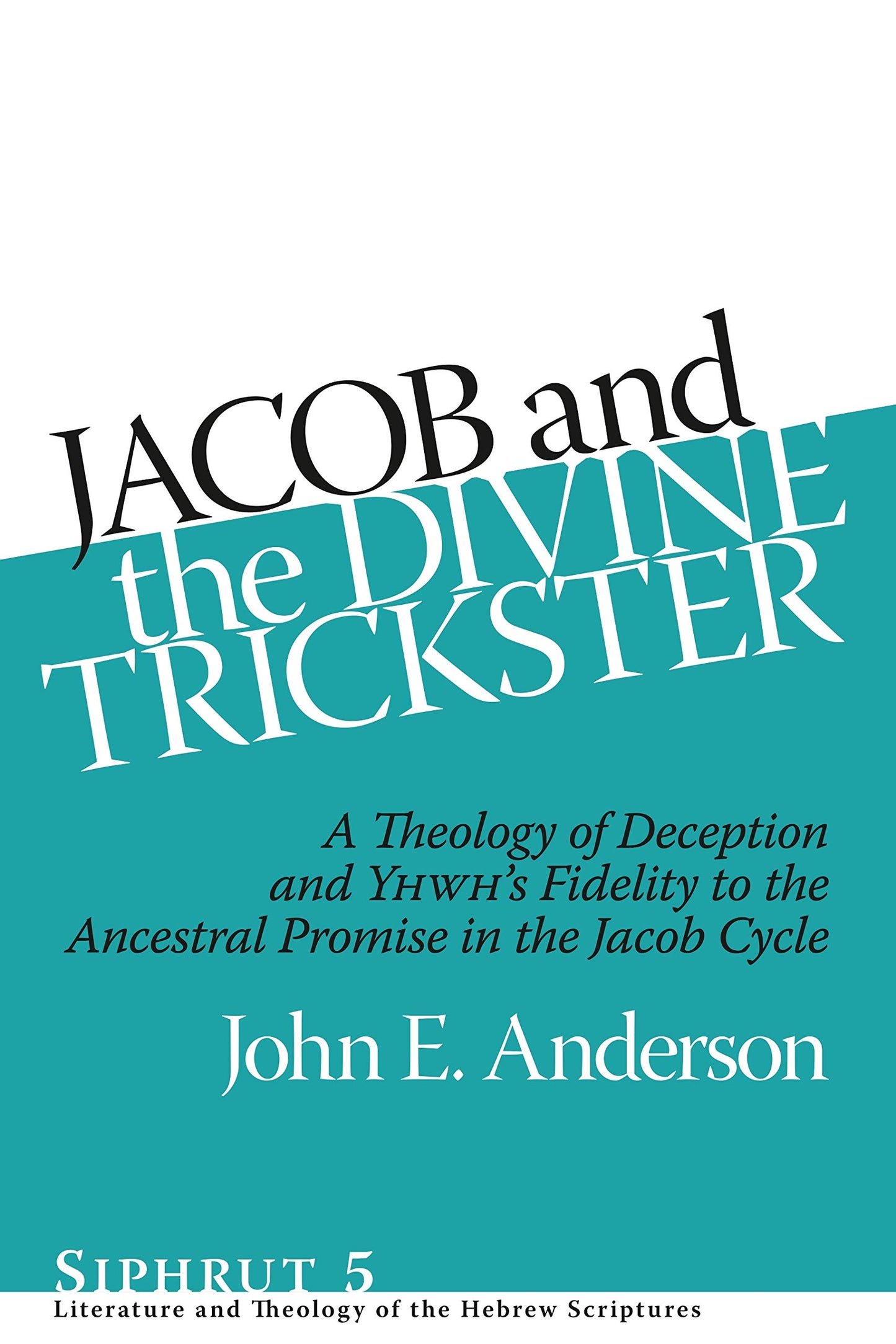 Jacob and the Divine Trickster: A Theology of Deception and Yhwh's Fidelity to the Ancestral Promise in the Jacob Cycle