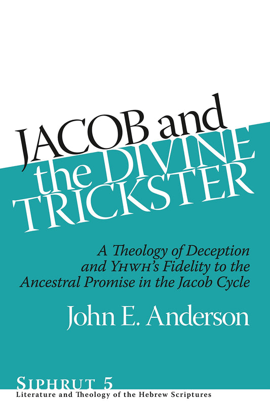 Jacob and the Divine Trickster: A Theology of Deception and Yhwh's Fidelity to the Ancestral Promise in the Jacob Cycle