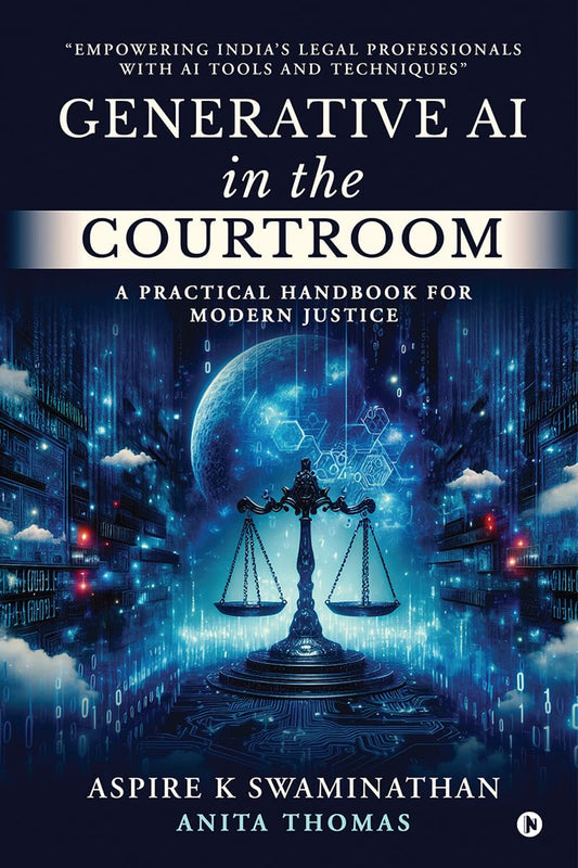Generative AI in the Courtroom: A Practical Handbook for Modern Justice : "Empowering India’s Legal Professionals with AI Tools and Techniques"