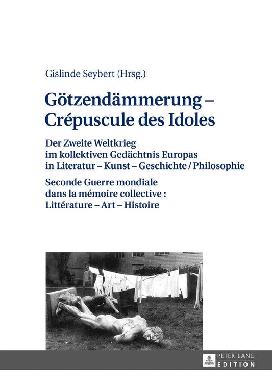 Götzendämmerung – Crépuscule des Idoles: Der Zweite Weltkrieg im kollektiven Gedächtnis Europas in Literatur – Kunst – Geschichte/Philosophie Seconde ... – Art – Histoire (French and German Edition)