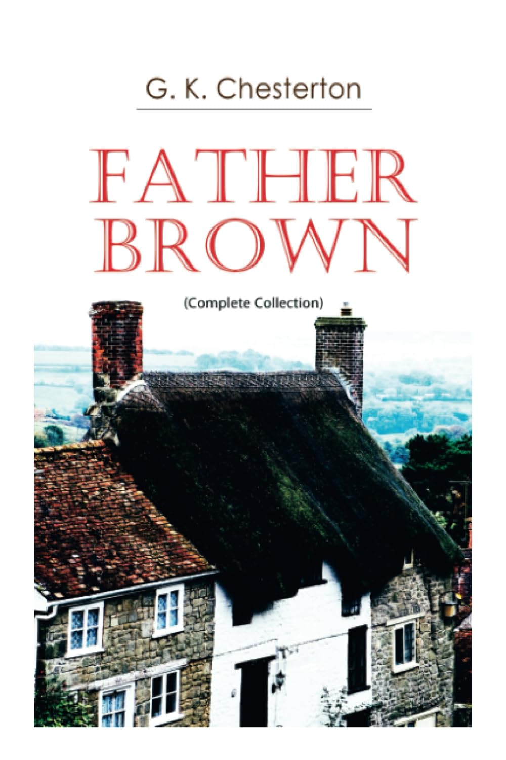 Father Brown (Complete Collection): 53 Murder Mysteries: The Scandal of Father Brown, The Donnington Affair & The Mask of Midas…