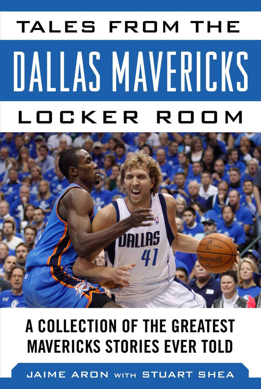 Tales from the Dallas Mavericks Locker Room: A Collection of the Greatest Mavs Stories Ever Told (Tales from the Team)