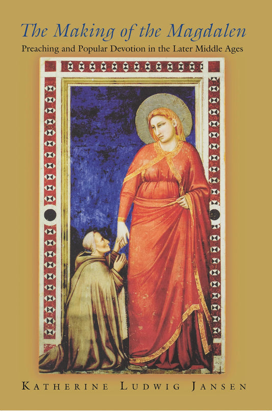 The Making of the Magdalen: Preaching and Popular Devotion in the Later Middle Ages.
