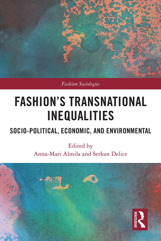 Fashion’s Transnational Inequalities: Socio-Political, Economic, and Environmental (Fashion Sociologies)