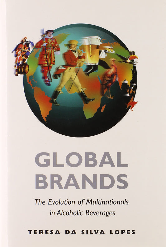 Global Brands: The Evolution of Multinationals in Alcoholic Beverages (Cambridge Studies in the Emergence of Global Enterprise)