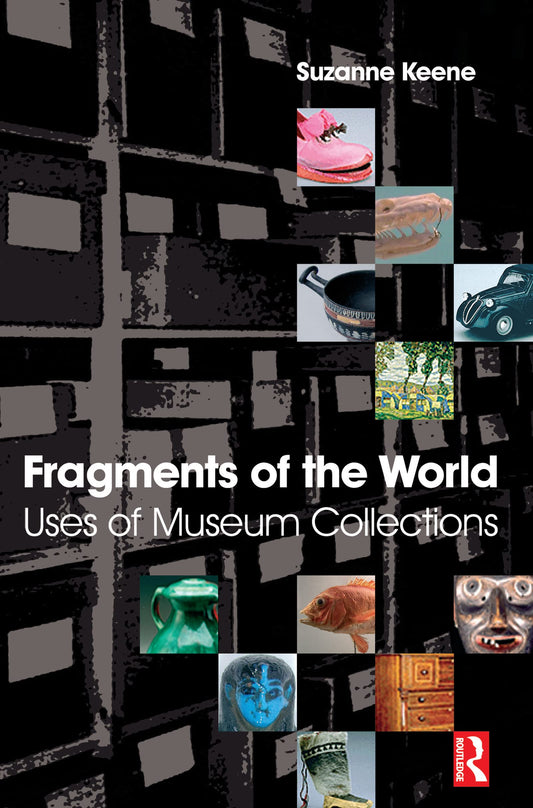 Fragments of the World: Uses of Museum Collections: Uses of museum collections