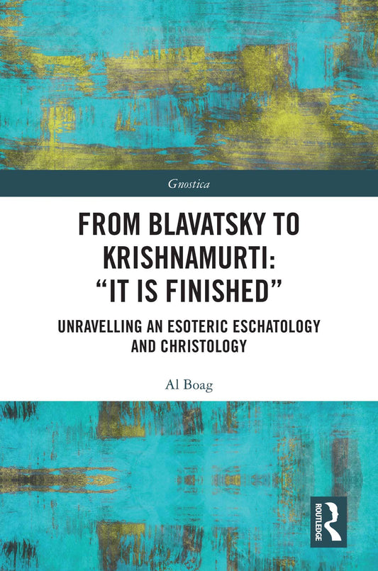From Blavatsky to Krishnamurti: “It is Finished”: Unravelling an Esoteric Eschatology and Christology (Gnostica)