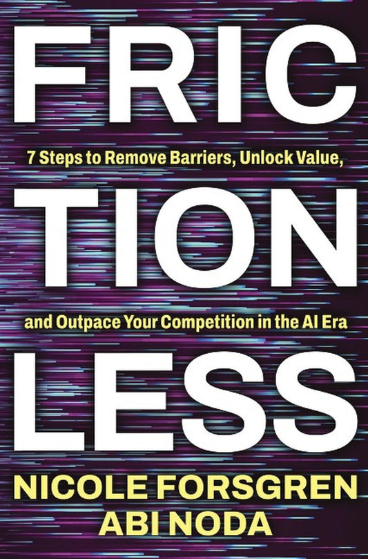 Frictionless: 7 Steps to Remove Barriers, Unlock Value, and Outpace Your Competition in the AI Era