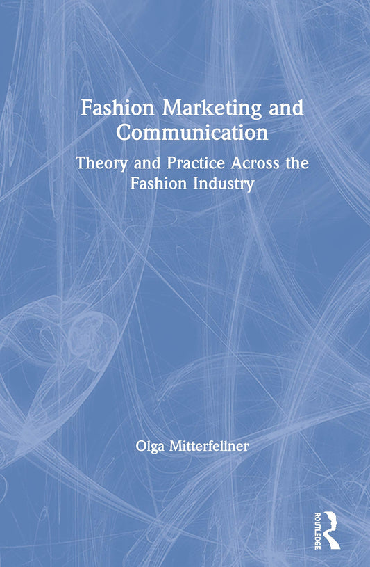 Fashion Marketing and Communication: Theory and Practice Across the Fashion Industry (Mastering Fashion Management)