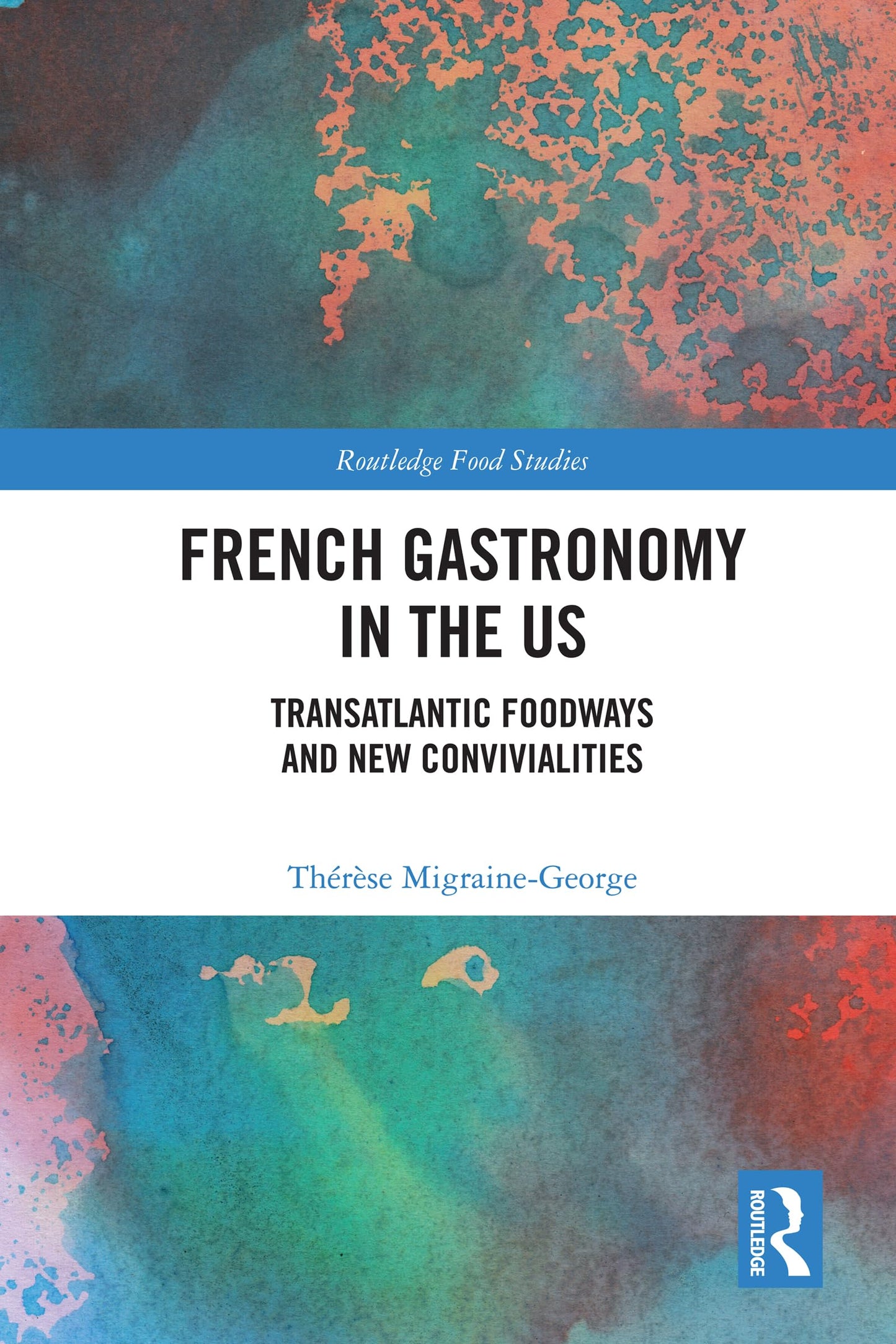 French Gastronomy in the US: Transatlantic Foodways and New Convivialities (Routledge Food Studies)