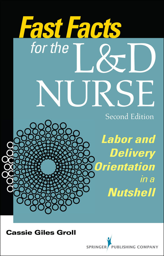 Fast Facts for the L&D Nurse, Second Edition: Labor and Delivery Orientation in a Nutshell