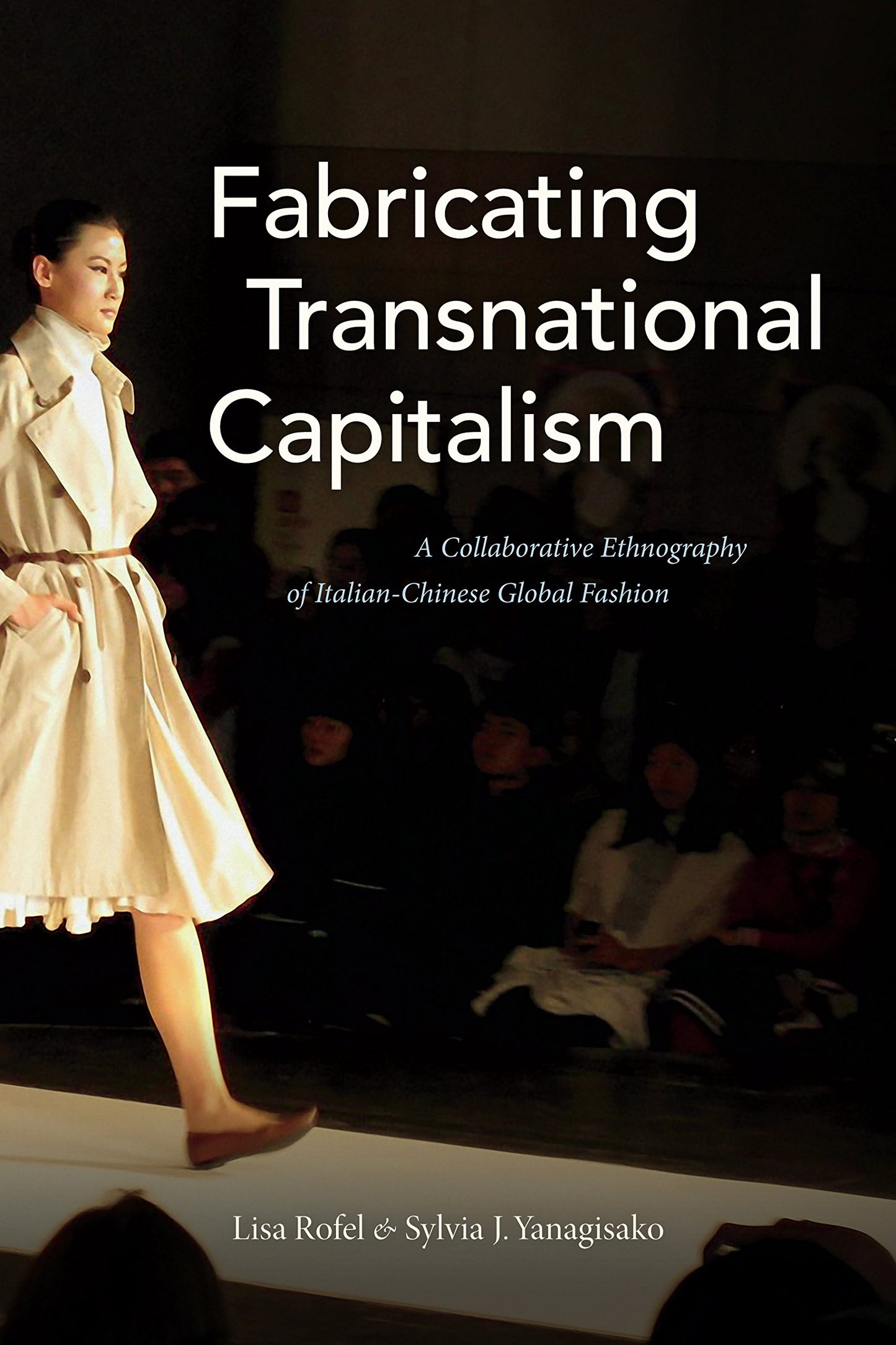 Fabricating Transnational Capitalism: A Collaborative Ethnography of Italian-Chinese Global Fashion (The Lewis Henry Morgan Lectures)