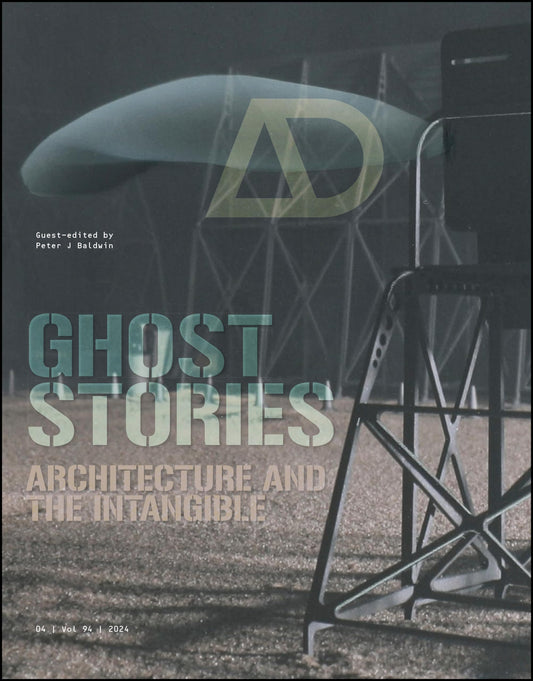 Ghost Stories: Architecture and the Intangible (Architectural Design)