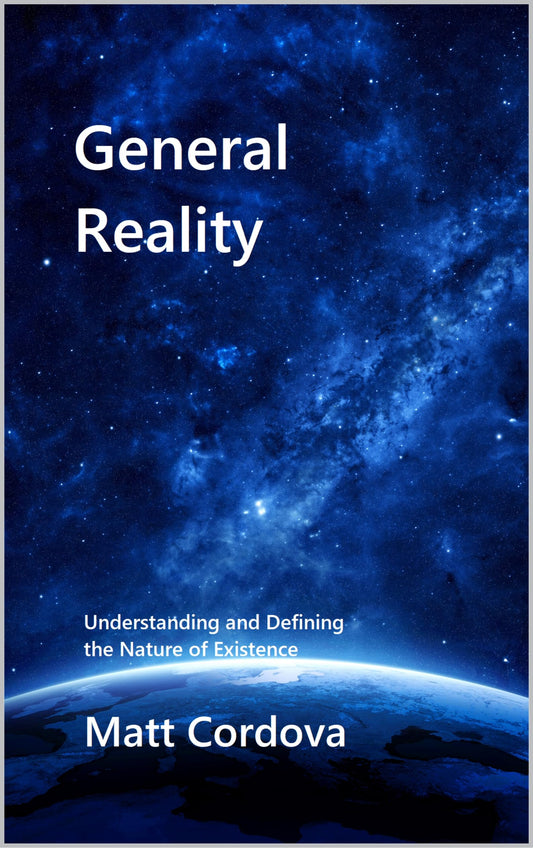 General Reality: Understanding and Defining the Nature of Existence