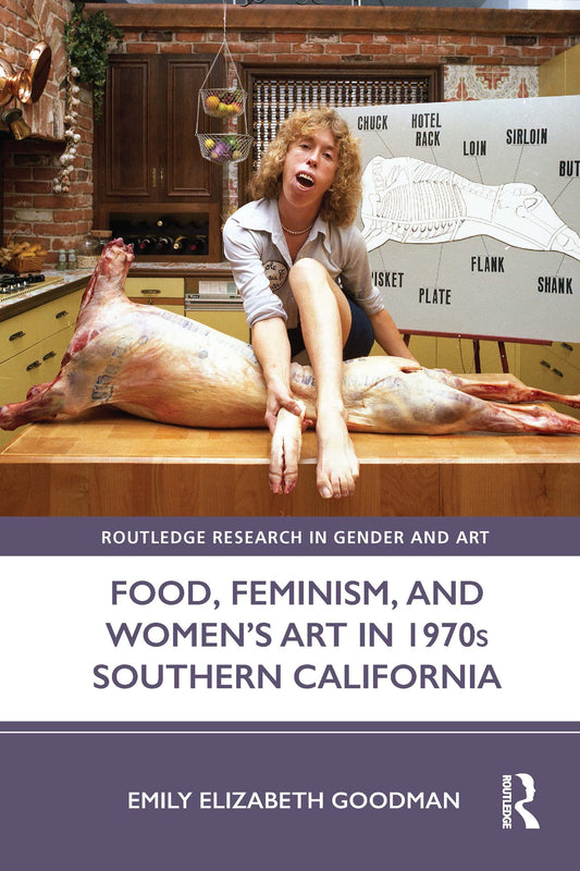 Food, Feminism, and Women’s Art in 1970s Southern California (Routledge Research in Gender and Art)
