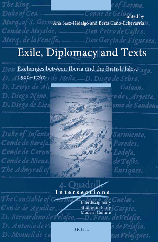 Exile, Diplomacy and Texts Exchanges between Iberia and the British Isles, 15001767 (Intersections: Interdisciplinary Studies in Early Modern Culture, 74)