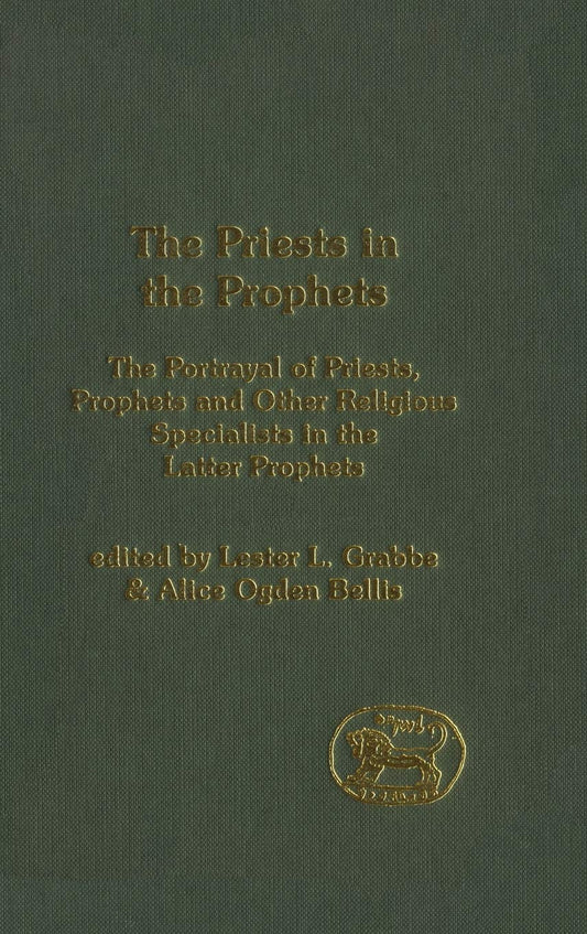 The Priests in the Prophets: The Portrayal of Priests, Prophets, and Other Religious Specialists in the Latter Prophets (The Library of Hebrew Bible/Old Testament Studies, 408)