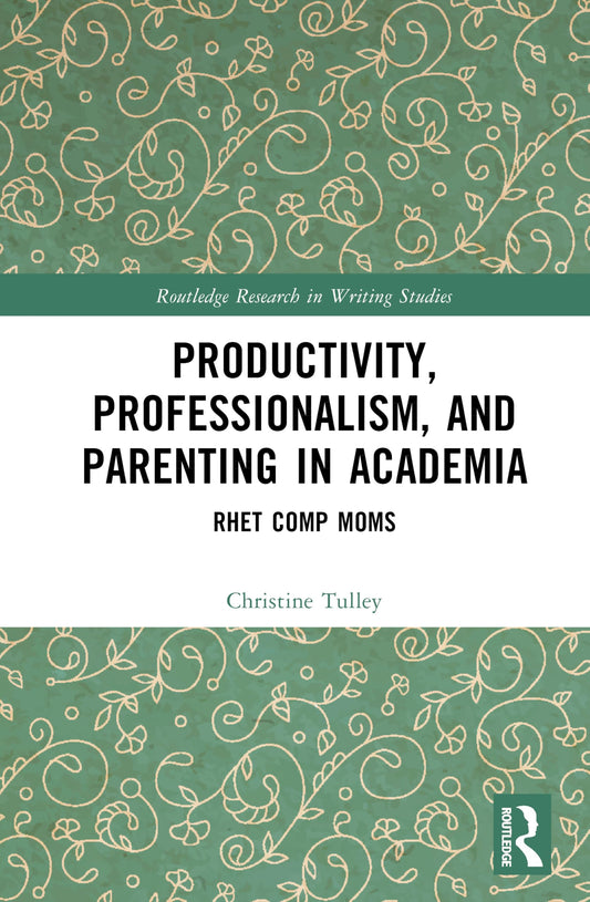 Productivity, Professionalism, and Parenting in Academia (Routledge Research in Writing Studies)