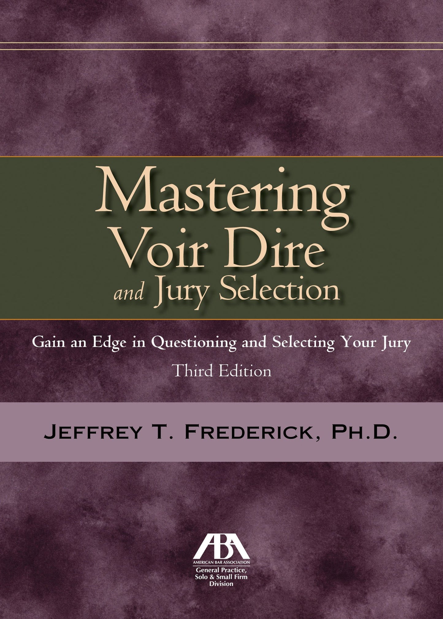 Mastering Voir Dire and Jury Selection: Gain and Edge in Questioning and Selecting your Jury