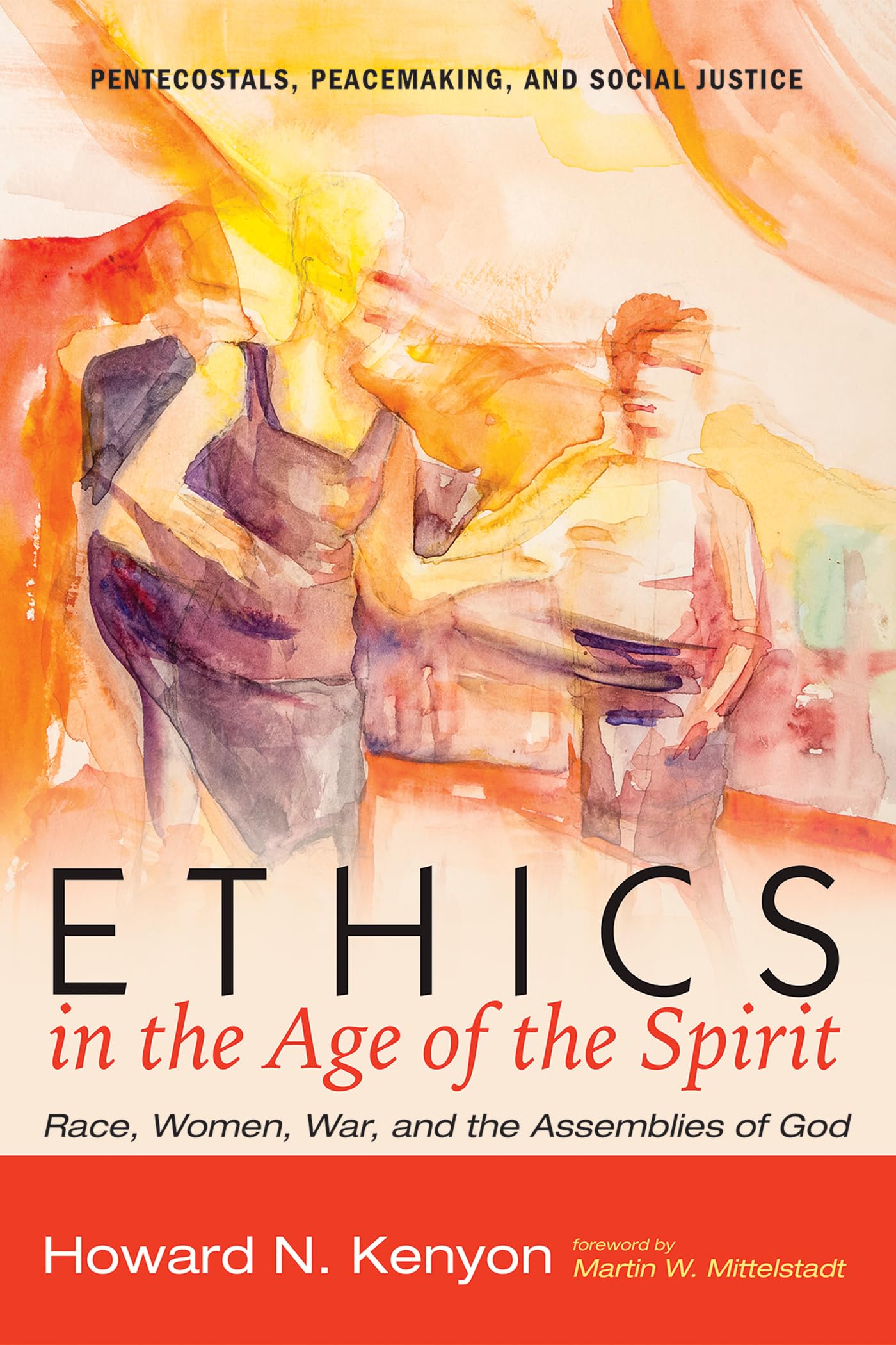 Ethics in the Age of the Spirit: Race, Women, War, and the Assemblies of God (Pentecostals, Peacemaking, and Social Justice)