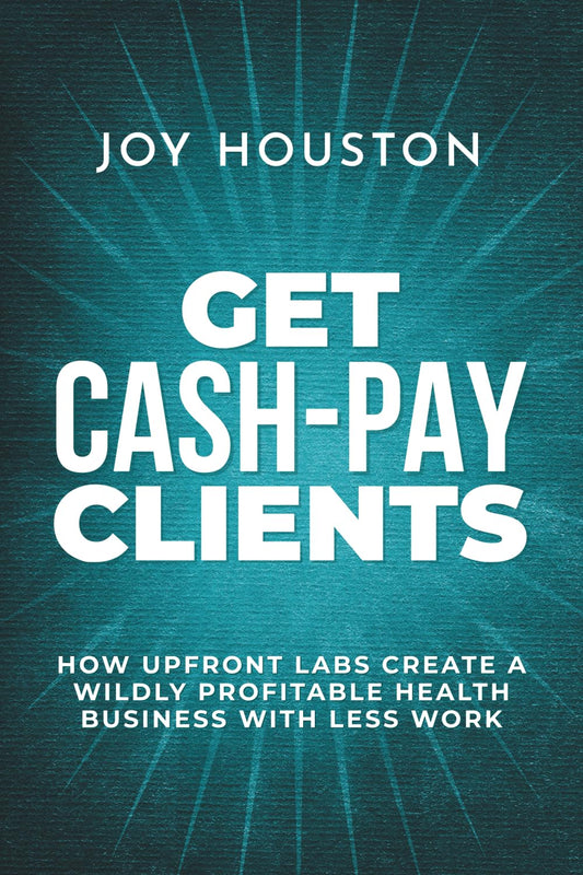 Get Cash-Pay Clients: How Upfront Labs Create A Wildly Profitable Health Business With Less Work