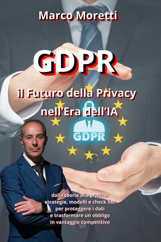 GDPR - Il Futuro della Privacy Nell’Era dell’IA: Dalla teoria alla pratica: strategie, modelli e checklist per proteggere i dati e trasformare un obbligo ... Risorse Umane Vol. 21) (Italian Edition)