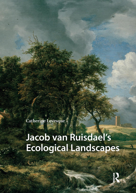 Jacob van Ruisdael’s Ecological Landscapes (Visual and Material Culture, 1300-1700)