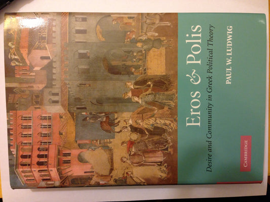 Eros and Polis: Desire and Community in Greek Political Theory