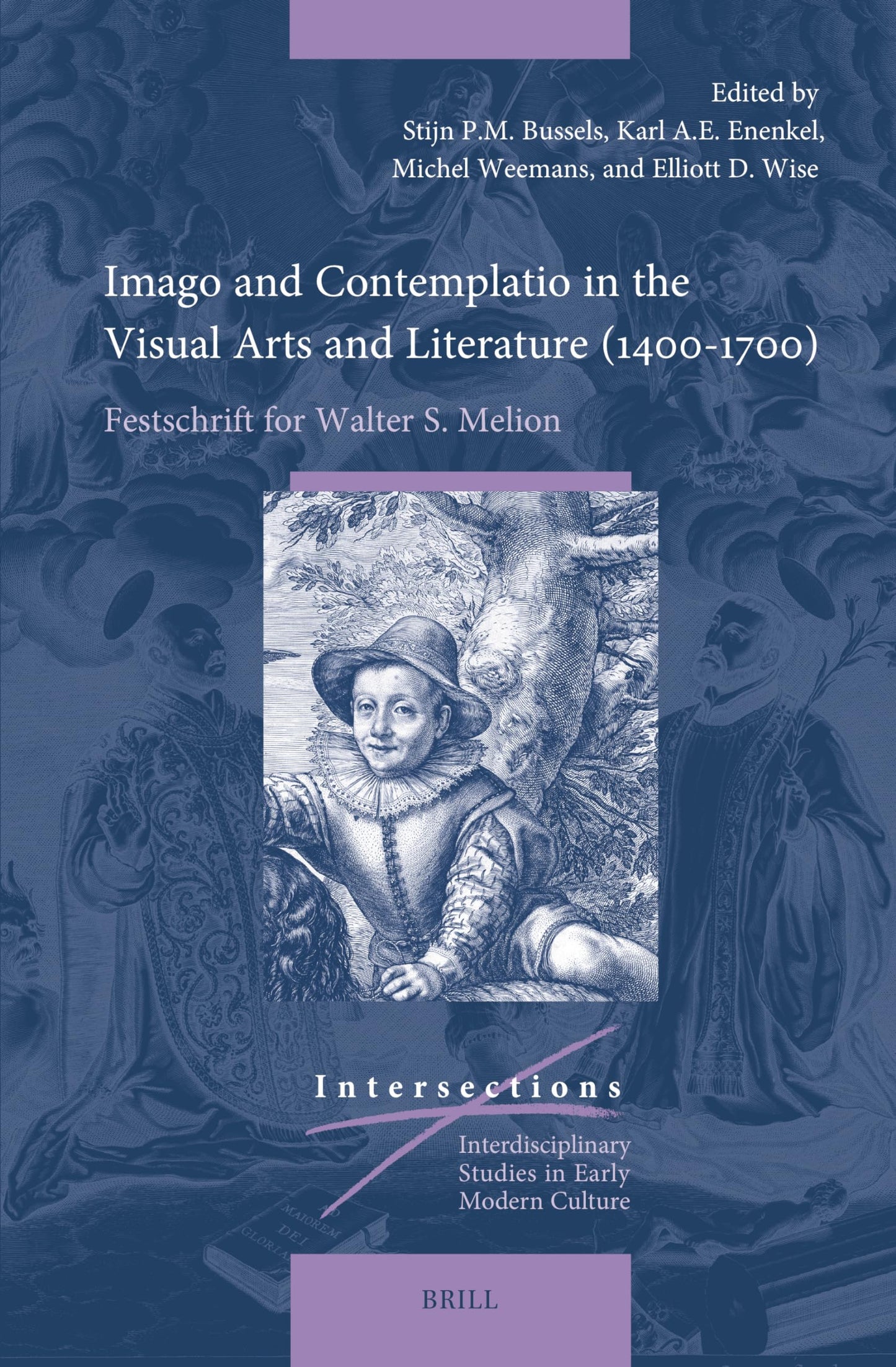Imago and Contemplatio in the Visual Arts and Literature (1400-1700): Festschrift for Walter S. Melion (Intersections: Interdisciplinary Studies in Early Modern Culture, 88)