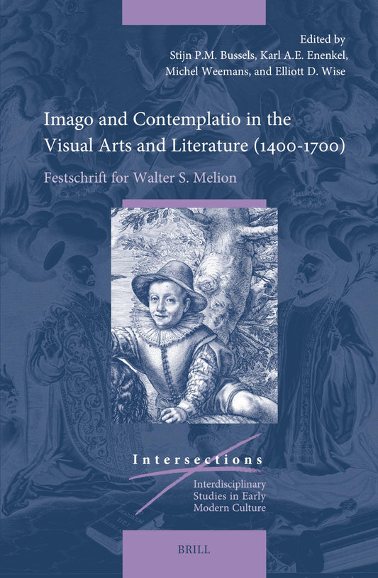 Imago and Contemplatio in the Visual Arts and Literature (1400-1700): Festschrift for Walter S. Melion (Intersections: Interdisciplinary Studies in Early Modern Culture, 88)