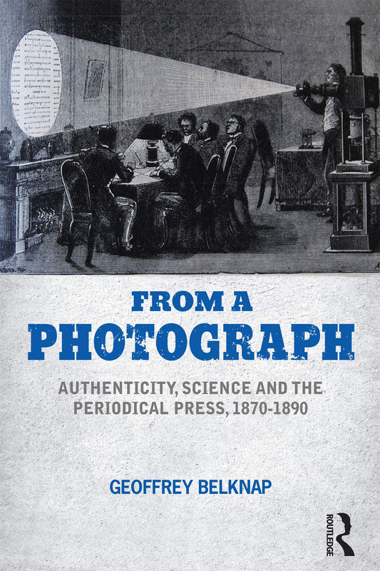 From a Photograph: Authenticity, Science and the Periodical Press, 1870-1890