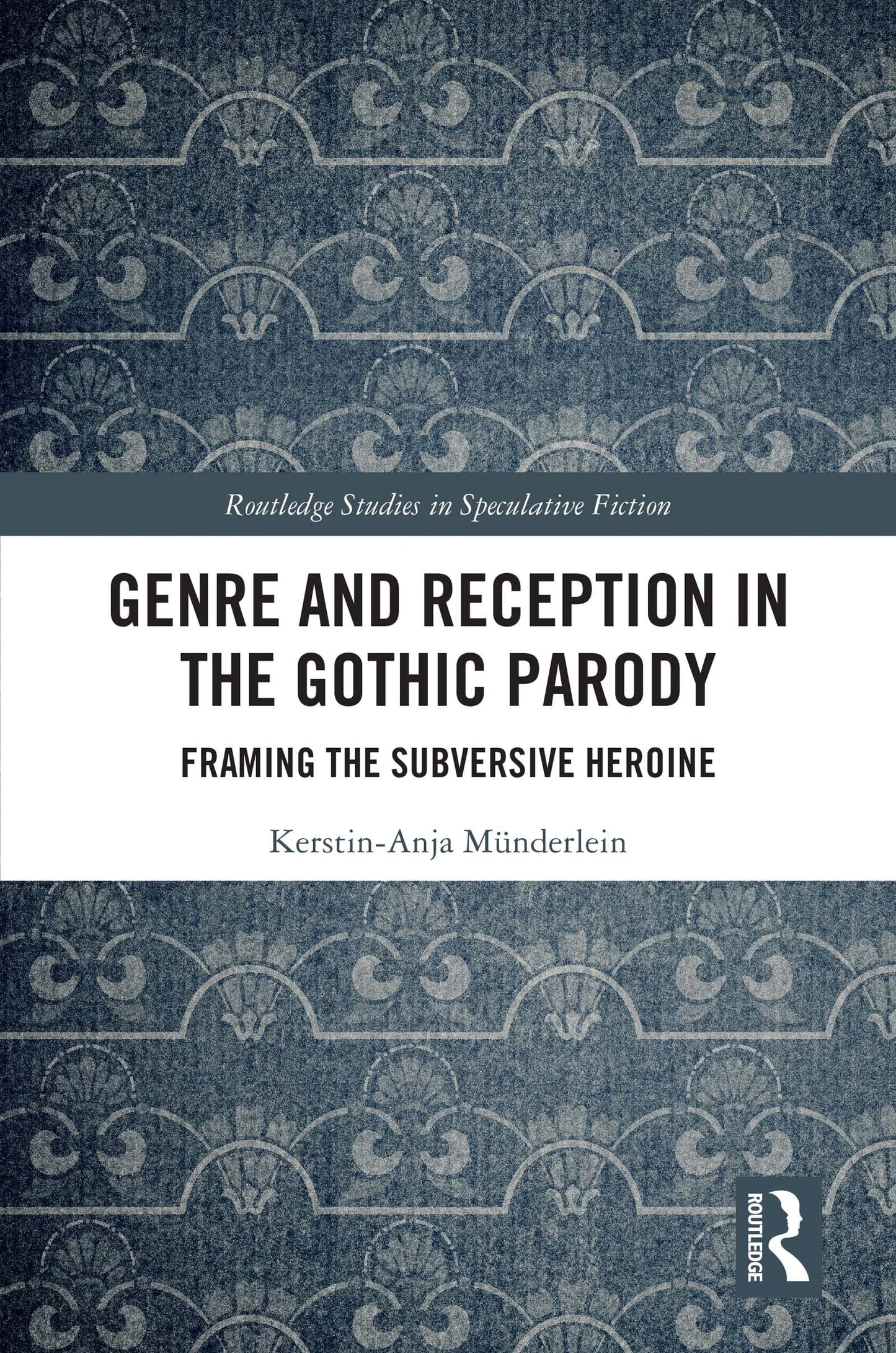 Genre and Reception in the Gothic Parody: Framing the Subversive Heroine (Routledge Studies in Speculative Fiction)