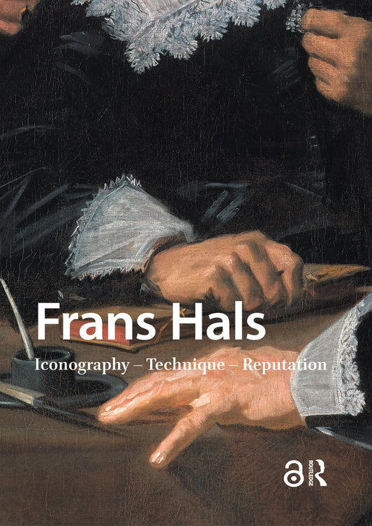 Frans Hals: Iconography – Technique – Reputation (Frans Hals Studies)