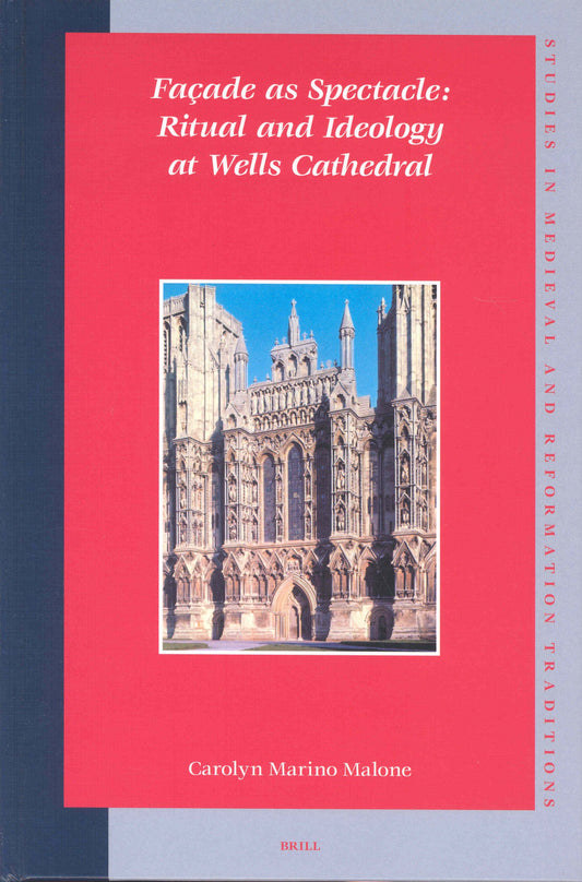 Façade as Spectacle: Ritual and Ideology at Wells Cathedral (Studies in Medieval and Reformation Traditions)