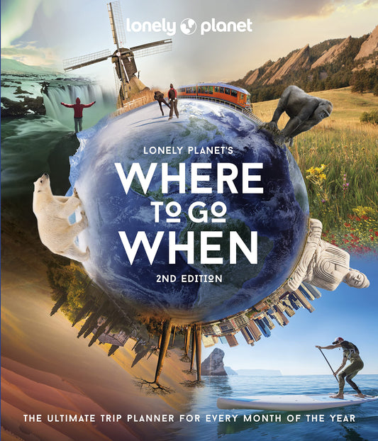 Lonely Planet's Where to Go When: The Ultimate Month-by-Month Travel Planner with 300+ Destinations
